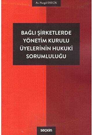 Bağlı Şirketlerde Yönetim Kurulu Üyelerinin Hukuki Sorumluluğu - Seçkin Yayıncılık