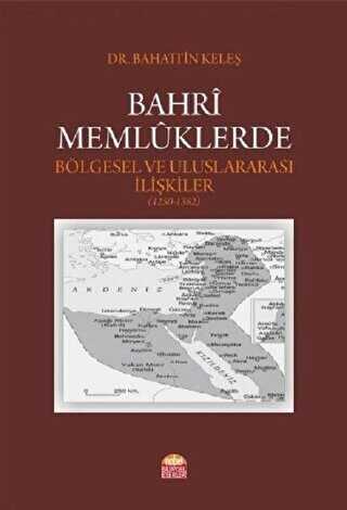 Bahri Memlüklerde Bölgesel ve Uluslararası İlişkiler 1250 - 1382 - 1