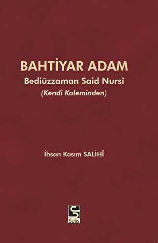Bahtiyar Adam: Bediüzzaman Said Nursi ve Hayatı - Selis Kitaplar