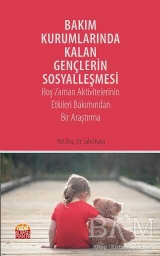 Bakım Kurumlarında Kalan Gençlerin Sosyalleşmesi - Nobel Bilimsel Eserler