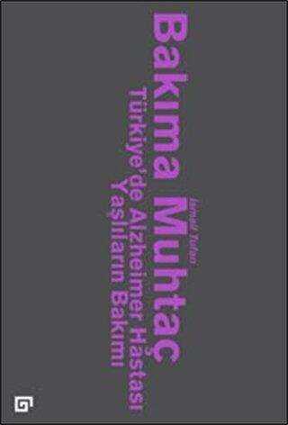 Bakıma Muhtaç: Türkiye’de Alzheimer Hastası Yaşlıların Bakımı - Koç Üniversitesi Yayınları