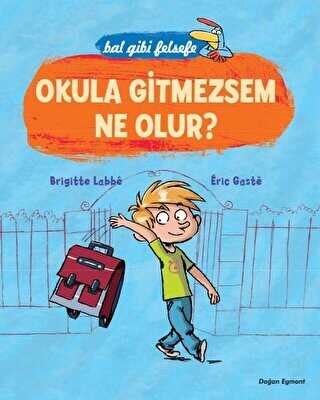 Bal Gibi Felsefe - Okula Gitmesem Ne Olur? - Doğan Egmont Yayıncılık