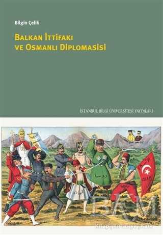 Balkan İttifakı ve Osmanlı Diplomasisi - İstanbul Bilgi Üniversitesi Yayınları