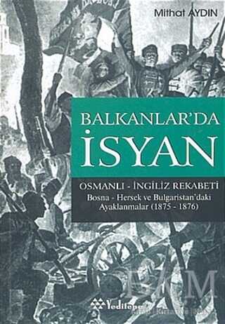 Balkanlar’da İsyan Osmanlı - İngiliz Rekabeti Bosna- Hersek ve Bulgaristan’daki Ayaklanmalar 1875 - 1876