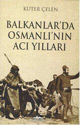 Balkanlar`da Osmanlı`nın Acı Yılları - Kastaş Yayınları