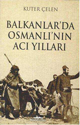 Balkanlar`da Osmanlı`nın Acı Yılları