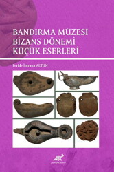 Bandırma Müzesi Bizans Dönemi Küçük Eserleri - Paradigma Akademi Yayınları