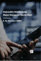 Bankacılıkta Dijitalleşmenin Müşteri Davranışları Üzerine Etkisi - Gazi Kitabevi