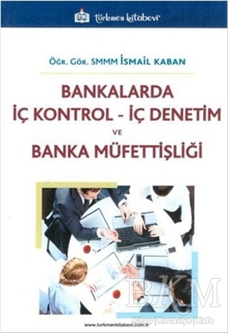 Bankalarda İç Kontrol İç Denetim ve Banka Müfettişliği - Türkmen Kitabevi