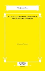Baptists, the Only Thorough Religious Reformers - Capitol Books