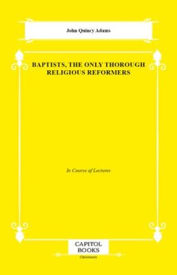 Baptists, the Only Thorough Religious Reformers - 1