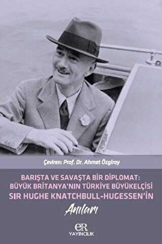 Barışta ve Savaşta Bir Diplomat: Büyük Britanya`nın Türkiye Büyükelçisi Sir Hughe Knatchbull Hugessen`in Anıları