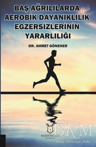Baş Ağrılılarda Aerobik Dayanıklılık Egzersizlerinin Yararlılığı - Akademisyen Kitabevi