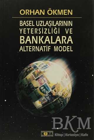 Basel Uzlaşılarının Yetersizliği ve Bankara Alternatif Model - Kora Yayın