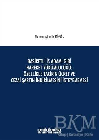 Basiretli İş Adamı Gibi Hareket Yükümlülüğü : Özellikle Tacirin Ücret ve Cezai Şartın İndirilmesini İsteyememesi