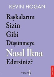 Başkalarını Sizin Gibi Düşünmeye Nasıl İkna Edersiniz? - Yakamoz Yayınevi