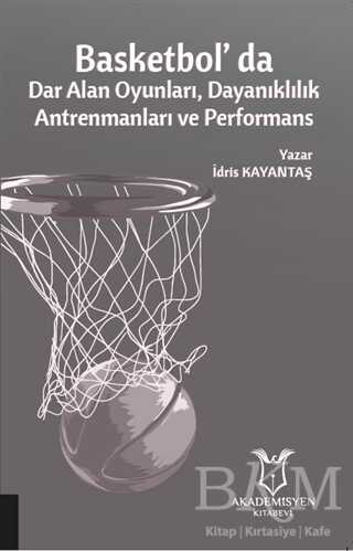 Basketbol`da Dar Alan Oyunları Dayanıklılık Antrenmanları ve Performans - Akademisyen Kitabevi