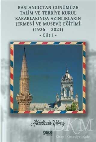 Başlangıçtan Günümüze Talim ve Terbiye Kurul Kararlarında Azınlıkların Ermeni ve Musevi Eğitimi 1926-2021 Cilt 1