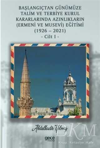 Başlangıçtan Günümüze Talim ve Terbiye Kurul Kararlarında Azınlıkların Ermeni ve Musevi Eğitimi 1926-2021 Cilt 1 - 2