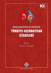 Başlangıçtan Günümüze Türkiye - Azerbaycan İlişkileri - Türk Tarih Kurumu Yayınları