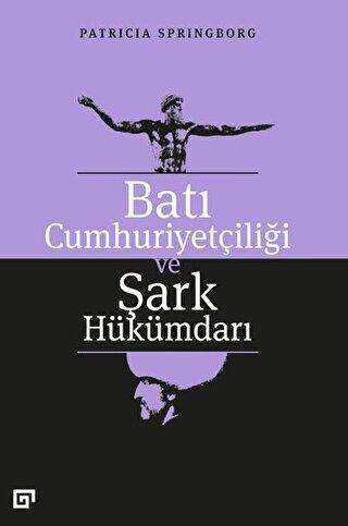 Batı Cumhuriyetçiliği ve Şark Hükümdarı - Koç Üniversitesi Yayınları