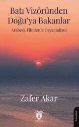 Batı Vizöründen Doğu’ya Bakanlar Arabesk Filmlerde Oryantalizm - Dorlion Yayınları
