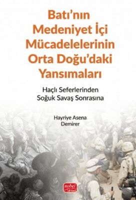 Batı’nın Medeniyet İçi Mücadelelerinin Orta Doğu’daki Yansımaları - Haçlı Seferlerinden Soğuk Savaş - 1