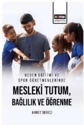Beden Eğitimi ve Spor Öğretmenlerinde Mesleki Tutum, Bağlılık ve Öğrenme - Eğitim Yayınevi - Bilimsel Eserler