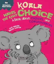 Behaviour Matters: Koala Makes the Right Choice: A Book About Choices and Consequences - Franklin Watts