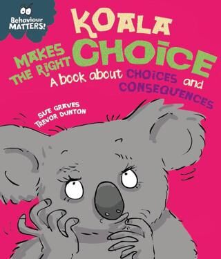 Behaviour Matters: Koala Makes the Right Choice: A Book About Choices and Consequences - 1