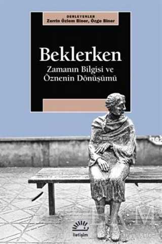Beklerken - Zamanın Bilgisi ve Öznenin Dönüşümü - İletişim Yayınevi