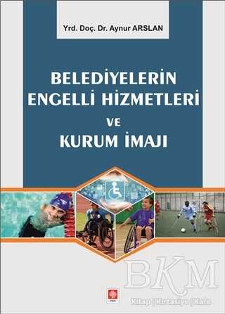 Belediyelerin Engelli Hizmetleri ve Kurum İmajı - Ekin Basım Yayın