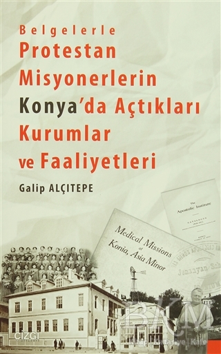 Belgelerle Protestan Misyonerlerin Konya`da Açtıkları Kurumlar ve Faaliyetleri - Çizgi Kitabevi Yayınları
