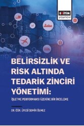 Belirsizlik Ve Risk Altında Tedarik Zinciri Yönetimi: İşletme Performansı Üzerine Bir İnceleme - Eğitim Yayınevi - Bilimsel Eserler