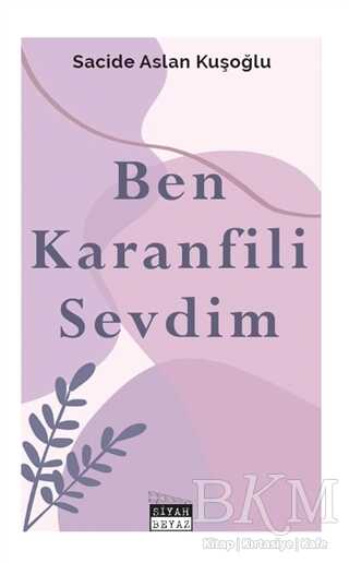 Ben Karanfili Sevdim - Siyah Beyaz Yayınları