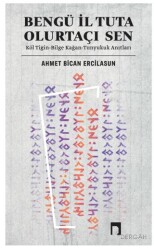 Bengü İl Tuta Olurtaçı Sen: Köl Tigin - Bilge Kağan - Dergah Yayınları