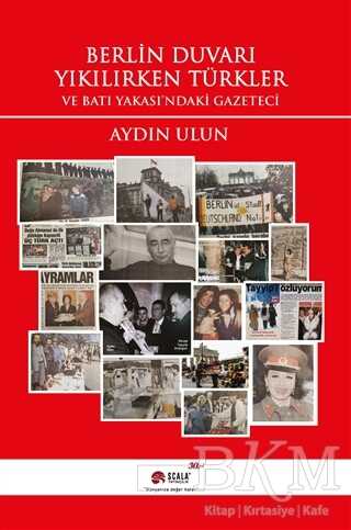 Berlin Duvarı Yıkılırken Türkler ve Batı Yakası`ndaki Gazeteci - Scala Yayıncılık