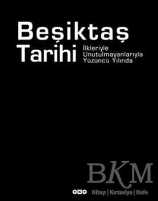 Beşiktaş Tarihi İlkleriyle Unutulmanlarıyla Yüzüncü Yılında