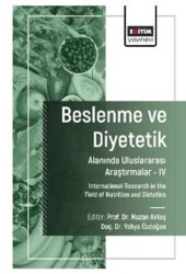 Beslenme ve Diyetetik Alanında Uluslararası Araştırmalar – IV - Eğitim Yayınevi - Bilimsel Eserler