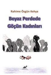 Beyaz Perdede Göçün Kadınları - Paradigma Akademi Yayınları