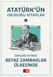 Beyaz Zambaklar Ülkesinde - Atatürk`ün Okuduğu Kitaplar 3 - Temel Tarih Kitaplığı