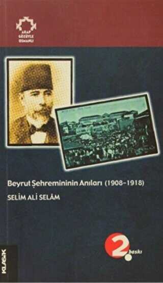 Beyrut Şehremininin Anıları 1908-1918 Arapların Gözüyle Osmanlı