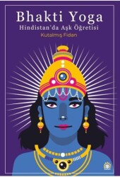 Bhakti Yoga: Hindistan`da Aşk Öğretisi - Ganeşa Yayınevi