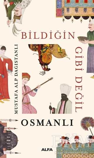Bildiğin Gibi Değil - Osmanlı - Alfa Yayınları