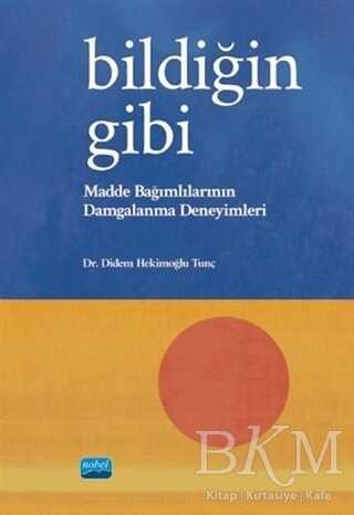 Bildiğin Gibi - Madde Bağımlılarının Damgalanma Deneyimleri - Nobel Akademik Yayıncılık