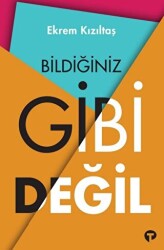 Bildiğiniz Gibi Değil - Turkuvaz Kitap