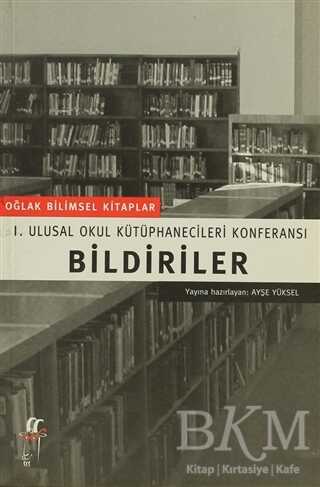 Bildiriler I. Ulusal Okul Kütüphanecileri Konferansı - Oğlak Yayıncılık