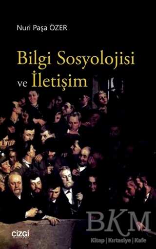 Bilgi Sosyolojisi ve İletişim - Çizgi Kitabevi Yayınları