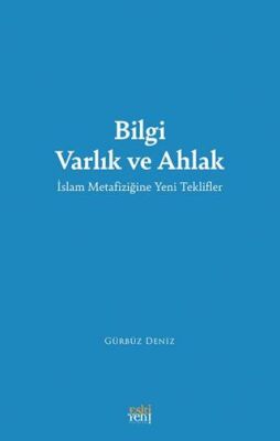 Bilgi Varlık ve Ahlak -İslam Metafiziğine Yeni Teklifler - 1