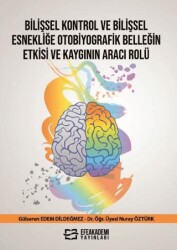 Bilişsel Kontrol ve Bilişsel Esnekliğe Otobiyografik Belleğin Etkisi ve Kaygının Aracı Rolü - Efe Akademi Yayınları